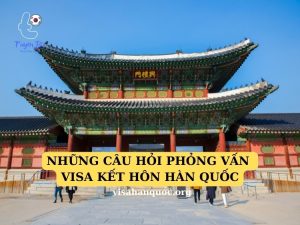 những câu hỏi phỏng vấn visa kết hôn hàn quốc